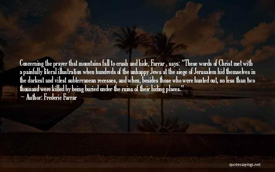 Frederic Farrar Quotes: Concerning The Prayer That Mountains Fall To Crush And Hide, Farrar , Says: These Words Of Christ Met With A