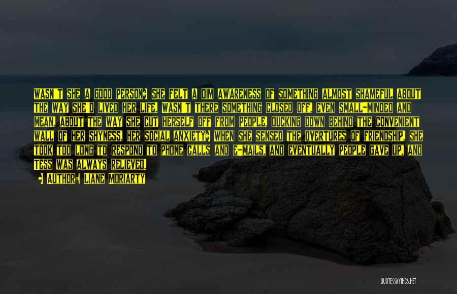 Liane Moriarty Quotes: Wasn't She A Good Person? She Felt A Dim Awareness Of Something Almost Shameful About The Way She'd Lived Her