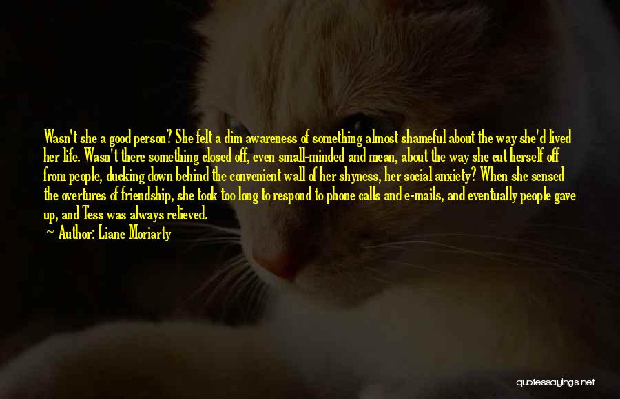 Liane Moriarty Quotes: Wasn't She A Good Person? She Felt A Dim Awareness Of Something Almost Shameful About The Way She'd Lived Her