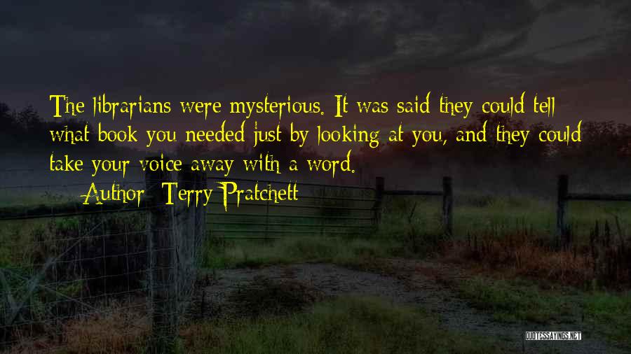 Terry Pratchett Quotes: The Librarians Were Mysterious. It Was Said They Could Tell What Book You Needed Just By Looking At You, And