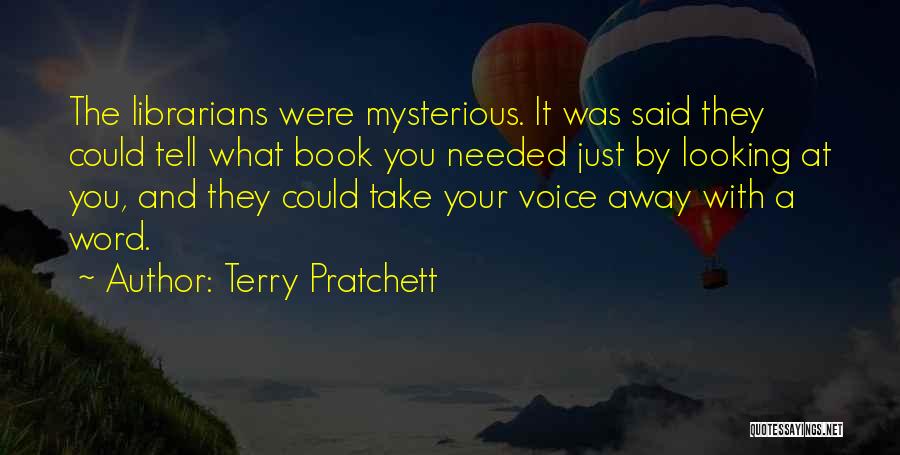 Terry Pratchett Quotes: The Librarians Were Mysterious. It Was Said They Could Tell What Book You Needed Just By Looking At You, And