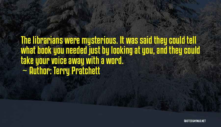 Terry Pratchett Quotes: The Librarians Were Mysterious. It Was Said They Could Tell What Book You Needed Just By Looking At You, And