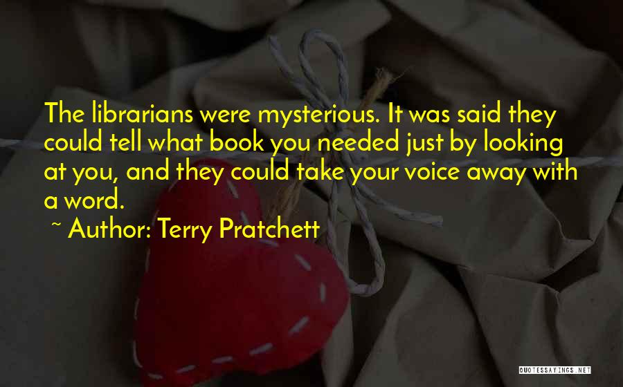 Terry Pratchett Quotes: The Librarians Were Mysterious. It Was Said They Could Tell What Book You Needed Just By Looking At You, And