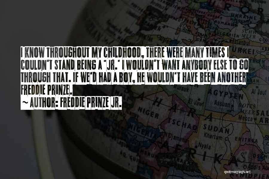 Freddie Prinze Jr. Quotes: I Know Throughout My Childhood, There Were Many Times I Couldn't Stand Being A 'jr.' I Wouldn't Want Anybody Else