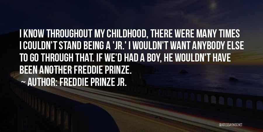 Freddie Prinze Jr. Quotes: I Know Throughout My Childhood, There Were Many Times I Couldn't Stand Being A 'jr.' I Wouldn't Want Anybody Else