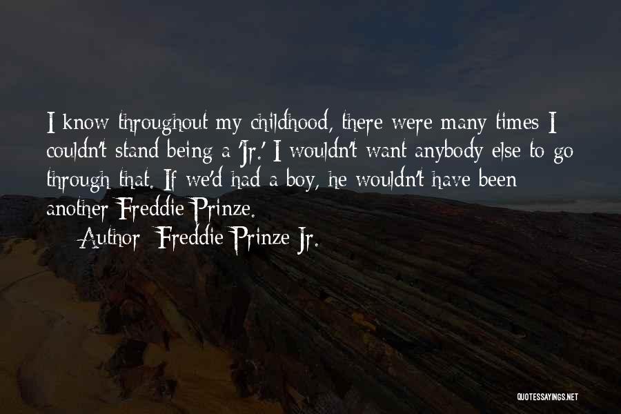 Freddie Prinze Jr. Quotes: I Know Throughout My Childhood, There Were Many Times I Couldn't Stand Being A 'jr.' I Wouldn't Want Anybody Else