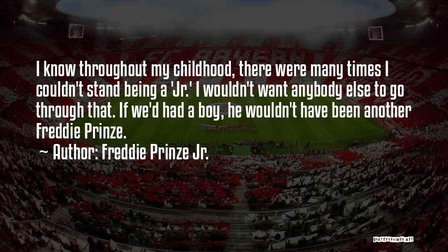 Freddie Prinze Jr. Quotes: I Know Throughout My Childhood, There Were Many Times I Couldn't Stand Being A 'jr.' I Wouldn't Want Anybody Else