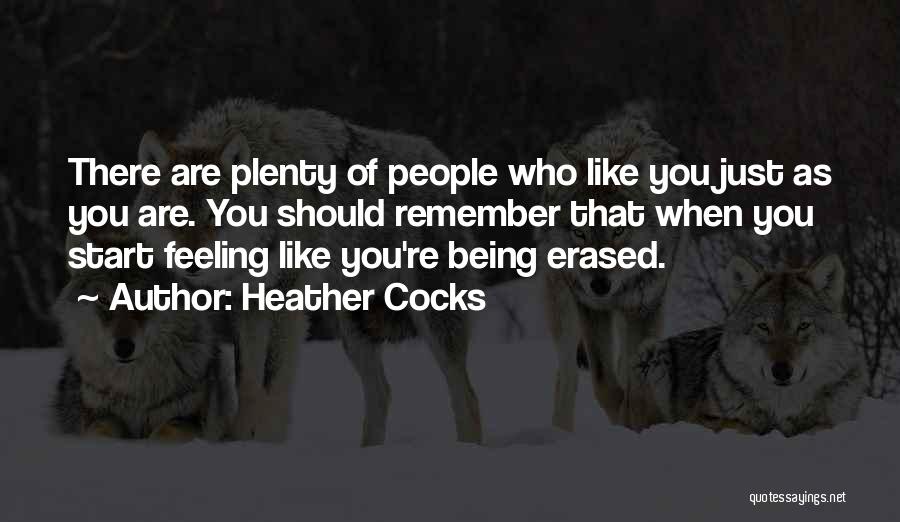 Heather Cocks Quotes: There Are Plenty Of People Who Like You Just As You Are. You Should Remember That When You Start Feeling