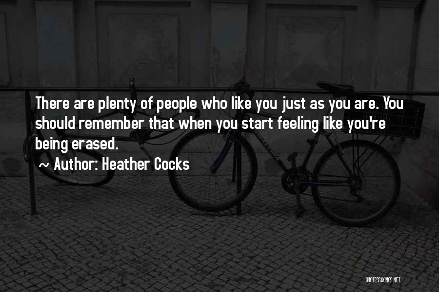Heather Cocks Quotes: There Are Plenty Of People Who Like You Just As You Are. You Should Remember That When You Start Feeling