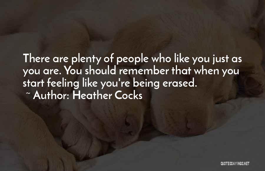 Heather Cocks Quotes: There Are Plenty Of People Who Like You Just As You Are. You Should Remember That When You Start Feeling