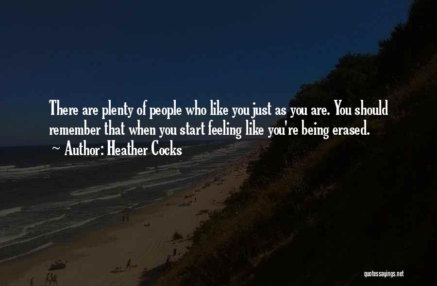 Heather Cocks Quotes: There Are Plenty Of People Who Like You Just As You Are. You Should Remember That When You Start Feeling