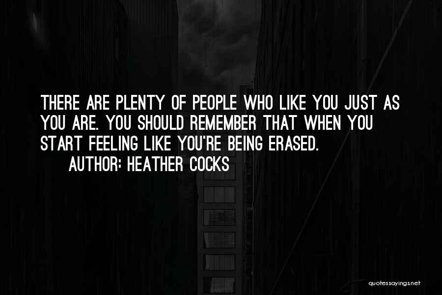 Heather Cocks Quotes: There Are Plenty Of People Who Like You Just As You Are. You Should Remember That When You Start Feeling