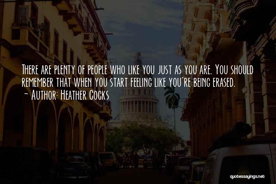 Heather Cocks Quotes: There Are Plenty Of People Who Like You Just As You Are. You Should Remember That When You Start Feeling
