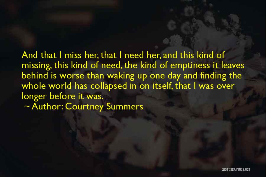 Courtney Summers Quotes: And That I Miss Her, That I Need Her, And This Kind Of Missing, This Kind Of Need, The Kind