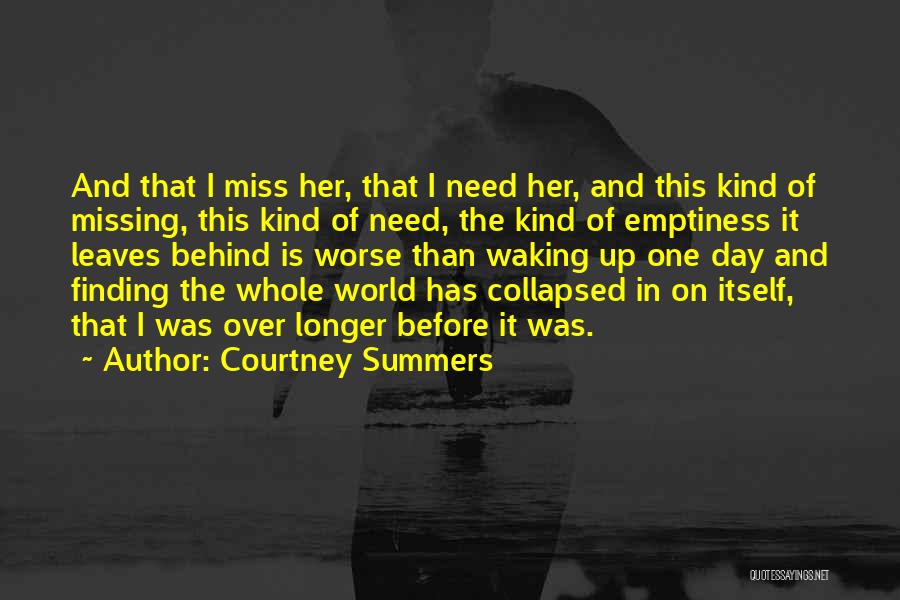 Courtney Summers Quotes: And That I Miss Her, That I Need Her, And This Kind Of Missing, This Kind Of Need, The Kind