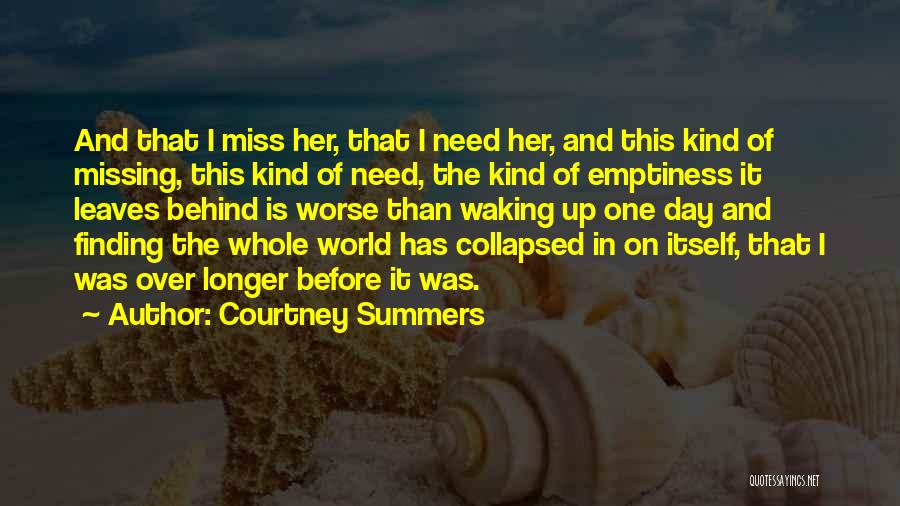 Courtney Summers Quotes: And That I Miss Her, That I Need Her, And This Kind Of Missing, This Kind Of Need, The Kind