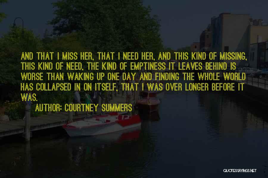 Courtney Summers Quotes: And That I Miss Her, That I Need Her, And This Kind Of Missing, This Kind Of Need, The Kind