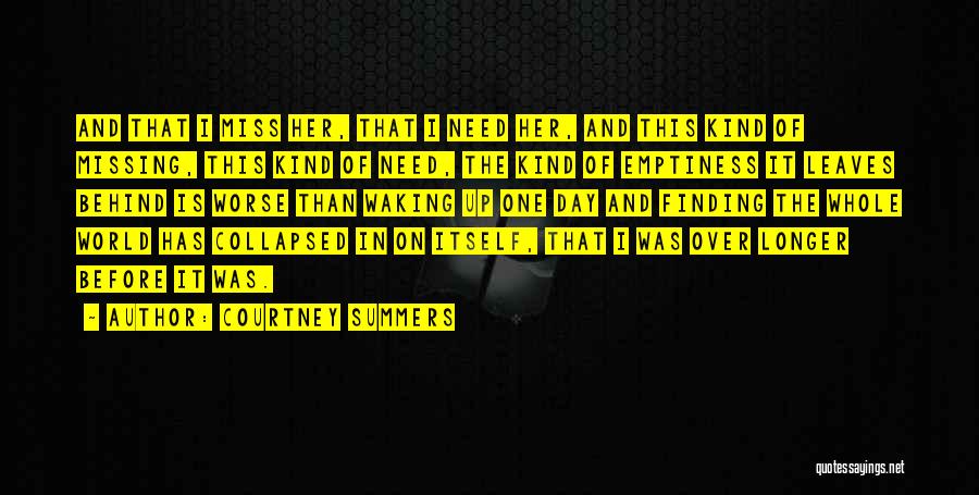 Courtney Summers Quotes: And That I Miss Her, That I Need Her, And This Kind Of Missing, This Kind Of Need, The Kind