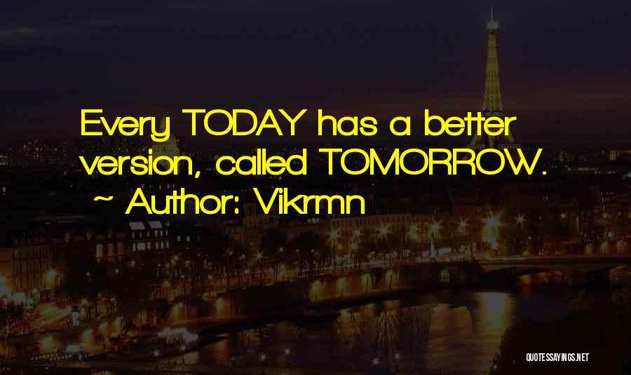 Vikrmn Quotes: Every Today Has A Better Version, Called Tomorrow.