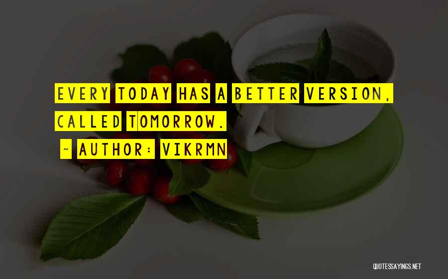Vikrmn Quotes: Every Today Has A Better Version, Called Tomorrow.