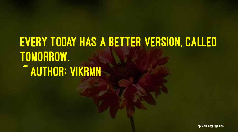 Vikrmn Quotes: Every Today Has A Better Version, Called Tomorrow.