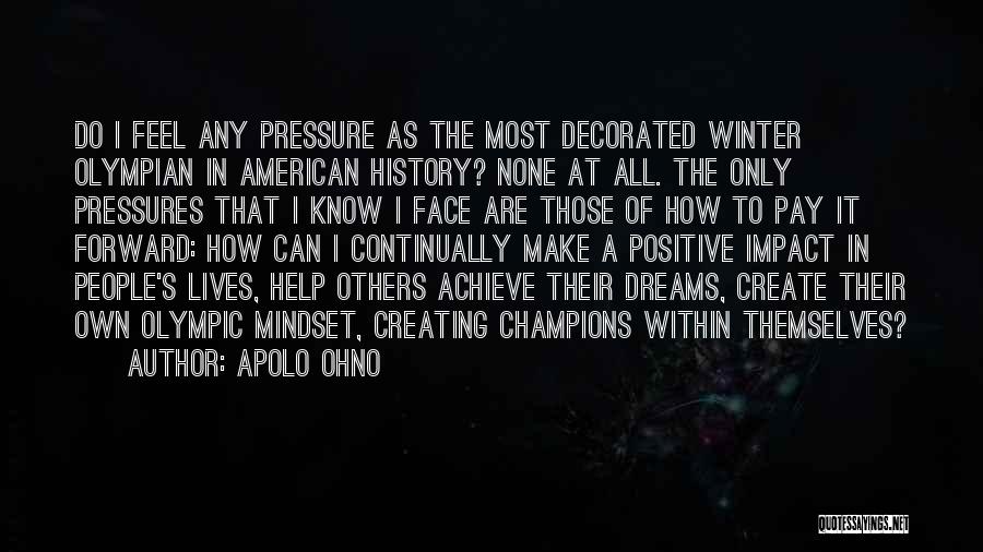 Apolo Ohno Quotes: Do I Feel Any Pressure As The Most Decorated Winter Olympian In American History? None At All. The Only Pressures