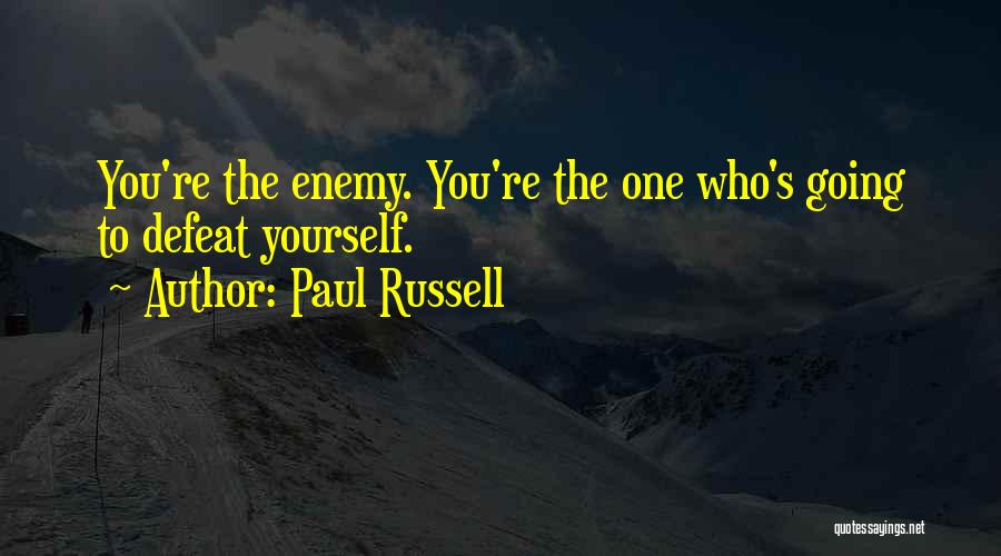 Paul Russell Quotes: You're The Enemy. You're The One Who's Going To Defeat Yourself.