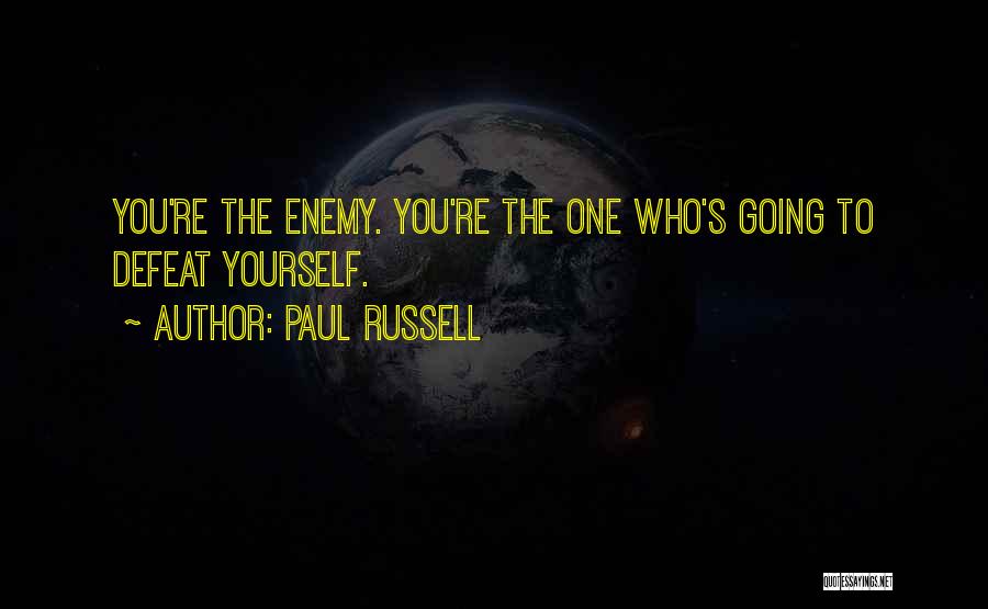 Paul Russell Quotes: You're The Enemy. You're The One Who's Going To Defeat Yourself.