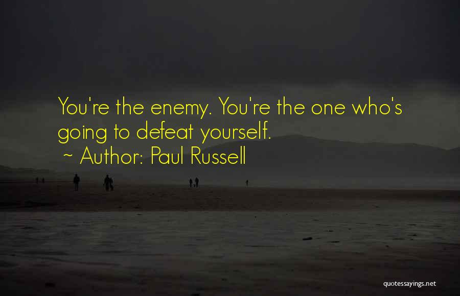 Paul Russell Quotes: You're The Enemy. You're The One Who's Going To Defeat Yourself.