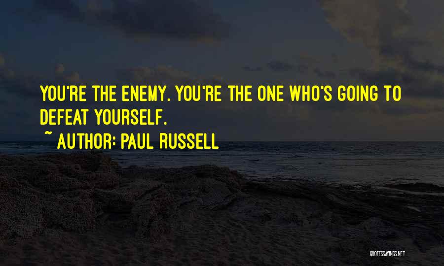 Paul Russell Quotes: You're The Enemy. You're The One Who's Going To Defeat Yourself.