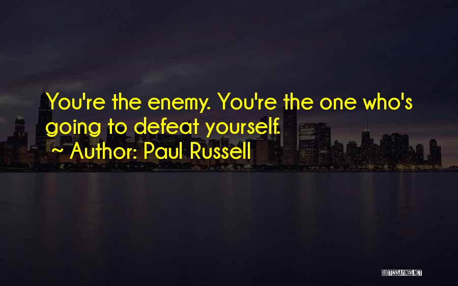 Paul Russell Quotes: You're The Enemy. You're The One Who's Going To Defeat Yourself.