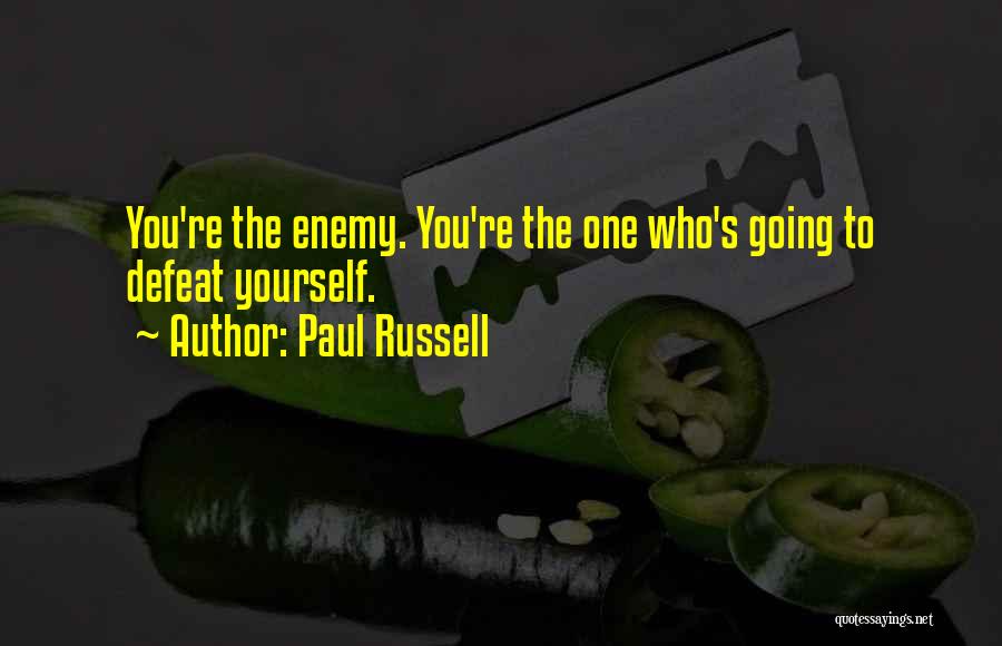 Paul Russell Quotes: You're The Enemy. You're The One Who's Going To Defeat Yourself.