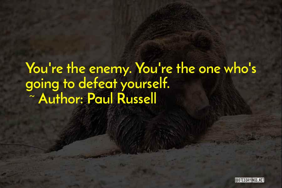Paul Russell Quotes: You're The Enemy. You're The One Who's Going To Defeat Yourself.