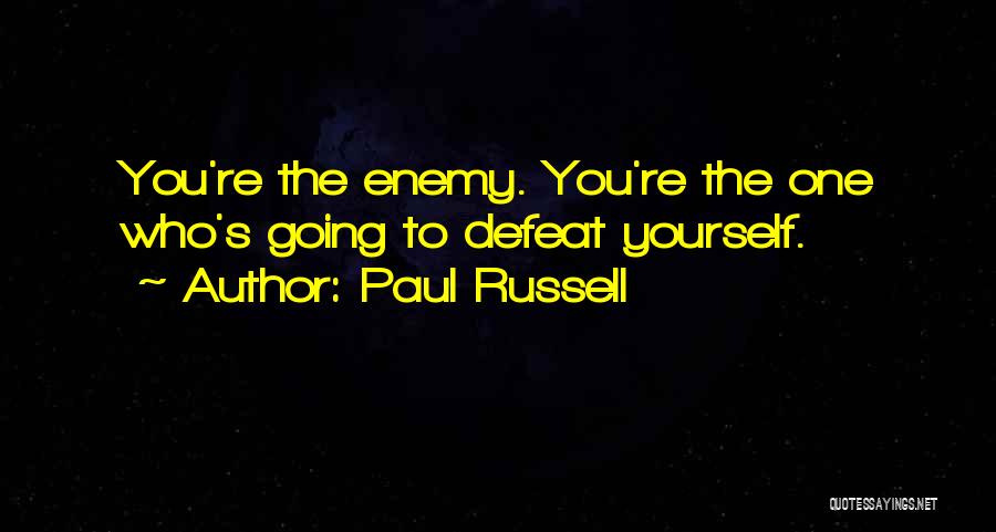 Paul Russell Quotes: You're The Enemy. You're The One Who's Going To Defeat Yourself.