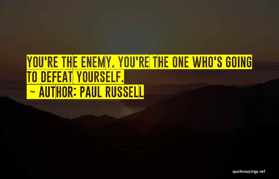 Paul Russell Quotes: You're The Enemy. You're The One Who's Going To Defeat Yourself.