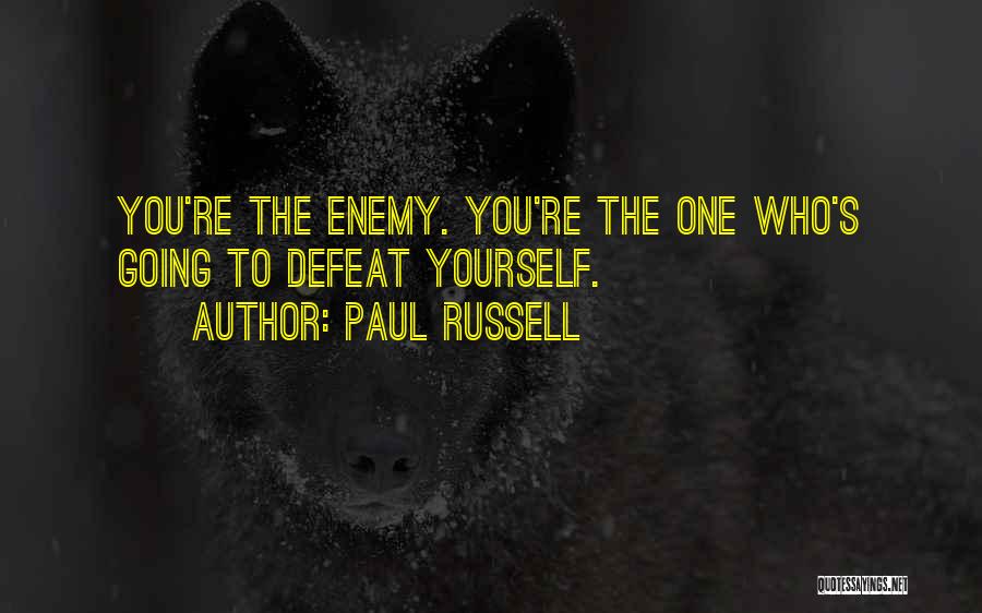 Paul Russell Quotes: You're The Enemy. You're The One Who's Going To Defeat Yourself.