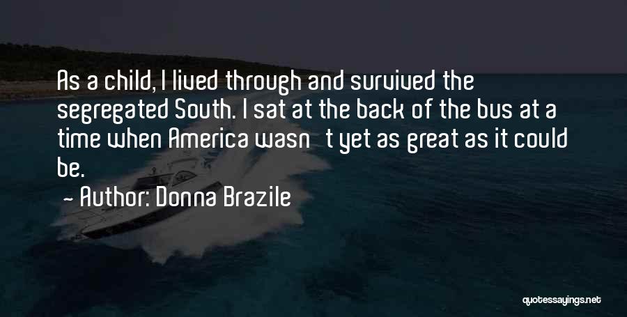 Donna Brazile Quotes: As A Child, I Lived Through And Survived The Segregated South. I Sat At The Back Of The Bus At