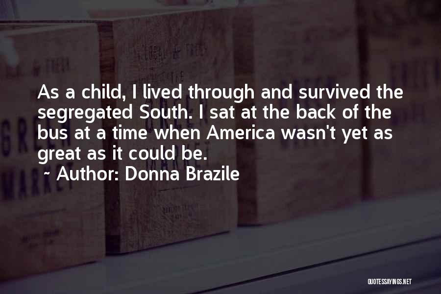 Donna Brazile Quotes: As A Child, I Lived Through And Survived The Segregated South. I Sat At The Back Of The Bus At