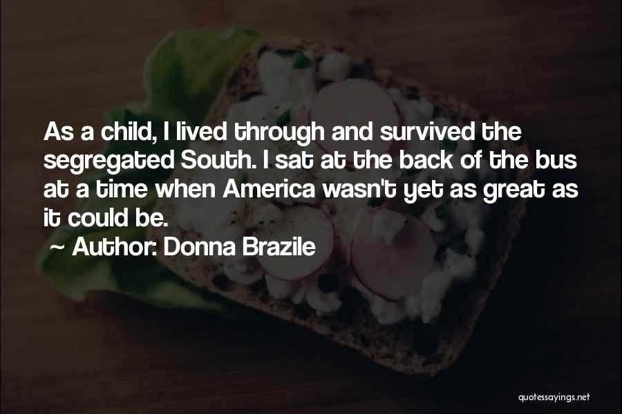 Donna Brazile Quotes: As A Child, I Lived Through And Survived The Segregated South. I Sat At The Back Of The Bus At