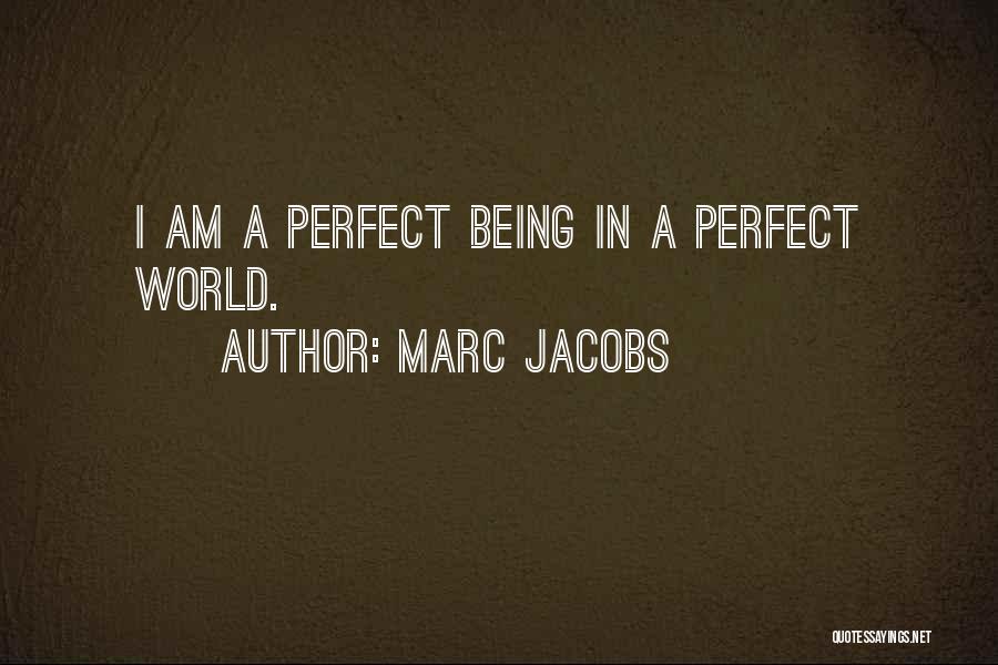 Marc Jacobs Quotes: I Am A Perfect Being In A Perfect World.