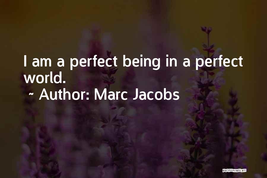 Marc Jacobs Quotes: I Am A Perfect Being In A Perfect World.