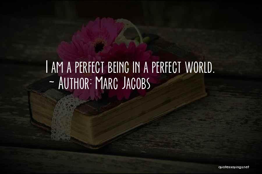 Marc Jacobs Quotes: I Am A Perfect Being In A Perfect World.