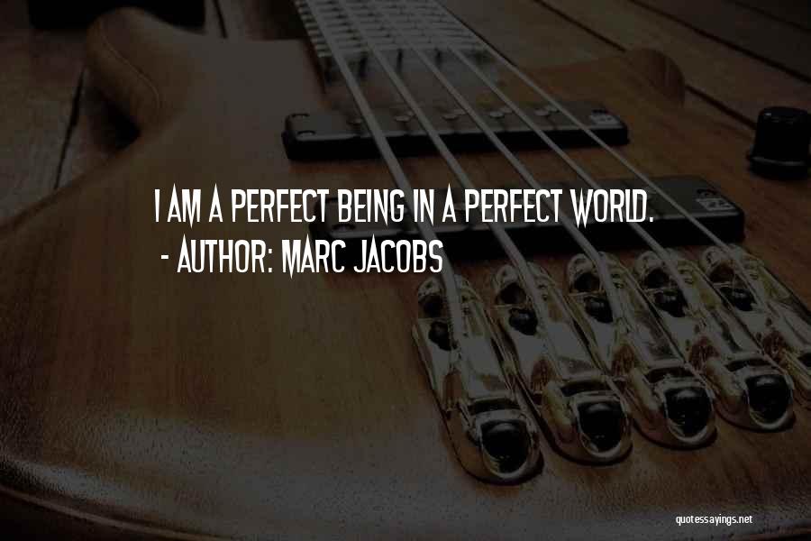 Marc Jacobs Quotes: I Am A Perfect Being In A Perfect World.