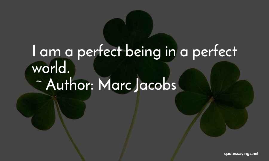 Marc Jacobs Quotes: I Am A Perfect Being In A Perfect World.