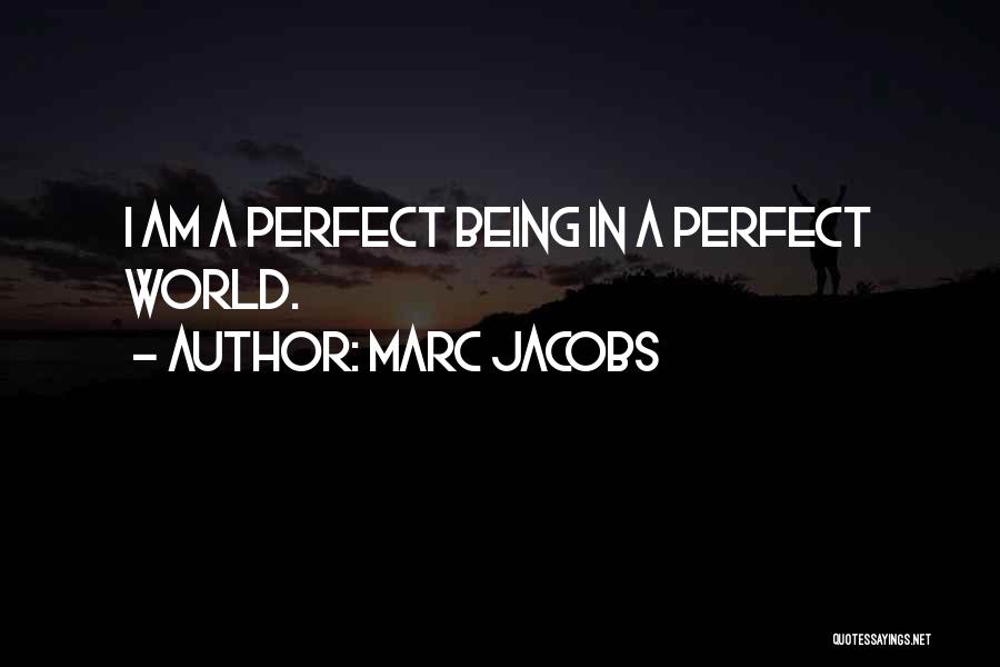 Marc Jacobs Quotes: I Am A Perfect Being In A Perfect World.