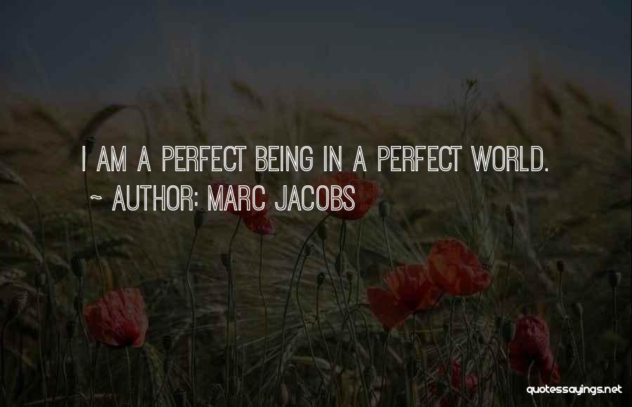 Marc Jacobs Quotes: I Am A Perfect Being In A Perfect World.