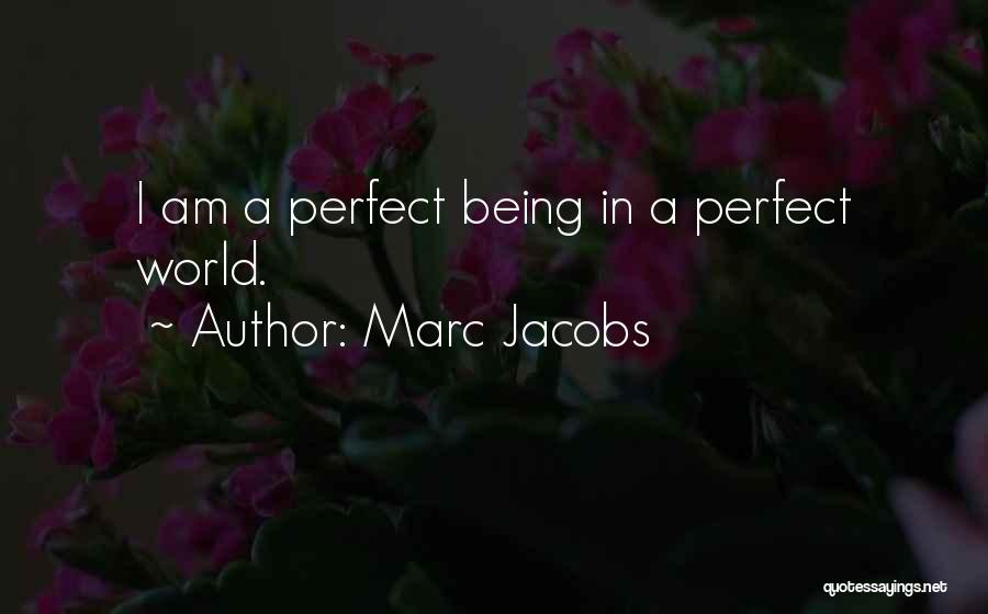 Marc Jacobs Quotes: I Am A Perfect Being In A Perfect World.