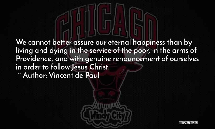 Vincent De Paul Quotes: We Cannot Better Assure Our Eternal Happiness Than By Living And Dying In The Service Of The Poor, In The