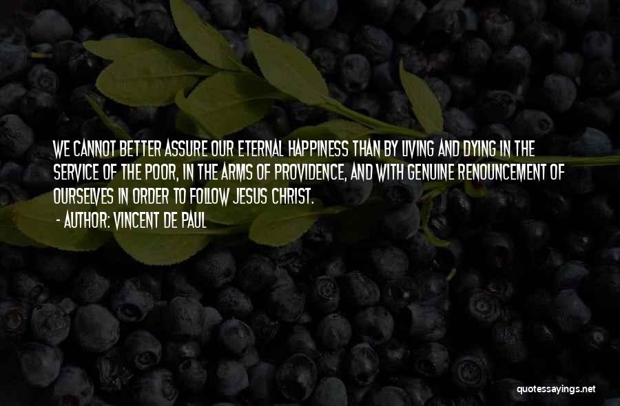 Vincent De Paul Quotes: We Cannot Better Assure Our Eternal Happiness Than By Living And Dying In The Service Of The Poor, In The