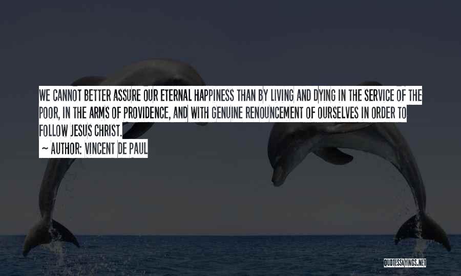 Vincent De Paul Quotes: We Cannot Better Assure Our Eternal Happiness Than By Living And Dying In The Service Of The Poor, In The